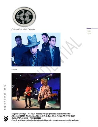 Enigma Club Dj’s - José Luis Rosario Vargas (YosheaNyelle Hazzette)
P.O. Box 450401, Kissimmee, FL 34745; P.O. Box 8364, Ponce, PR 00732-8364
Cell#: (787)4313115 * (352)2830226
E-mail: yosheanyelle.djenigmatranslati@gmail.com; akarat.andres@gmail.com
September25,2012
Culture Club – Boy George
Divinils
 