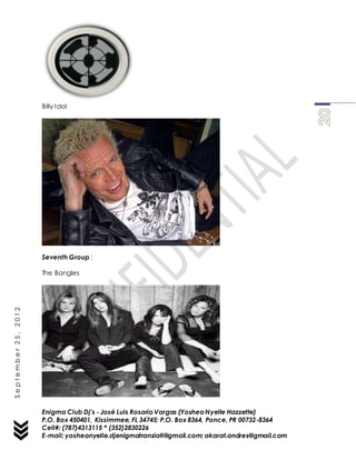 Enigma Club Dj’s - José Luis Rosario Vargas (YosheaNyelle Hazzette)
P.O. Box 450401, Kissimmee, FL 34745; P.O. Box 8364, Ponce, PR 00732-8364
Cell#: (787)4313115 * (352)2830226
E-mail: yosheanyelle.djenigmatranslati@gmail.com; akarat.andres@gmail.com
September25,2012
Billy Idol
Seventh Group :
The Bangles
 