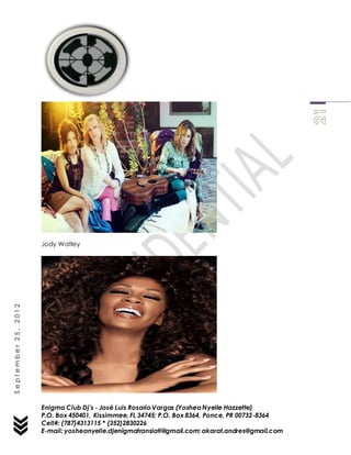 Enigma Club Dj’s - José Luis Rosario Vargas (YosheaNyelle Hazzette)
P.O. Box 450401, Kissimmee, FL 34745; P.O. Box 8364, Ponce, PR 00732-8364
Cell#: (787)4313115 * (352)2830226
E-mail: yosheanyelle.djenigmatranslati@gmail.com; akarat.andres@gmail.com
September25,2012
Jody Watley
 