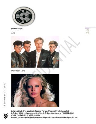 Enigma Club Dj’s - José Luis Rosario Vargas (YosheaNyelle Hazzette)
P.O. Box 450401, Kissimmee, FL 34745; P.O. Box 8364, Ponce, PR 00732-8364
Cell#: (787)4313115 * (352)2830226
E-mail: yosheanyelle.djenigmatranslati@gmail.com; akarat.andres@gmail.com
September25,2012
Ninth Group :
ABC
Maddleen Kane
 