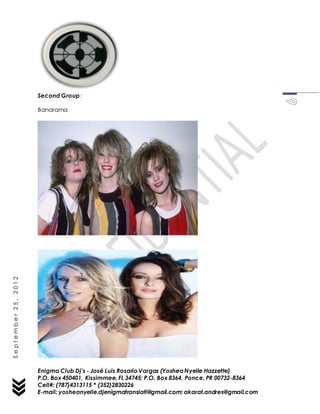 Enigma Club Dj’s - José Luis Rosario Vargas (YosheaNyelle Hazzette)
P.O. Box 450401, Kissimmee, FL 34745; P.O. Box 8364, Ponce, PR 00732-8364
Cell#: (787)4313115 * (352)2830226
E-mail: yosheanyelle.djenigmatranslati@gmail.com; akarat.andres@gmail.com
September25,2012
Second Group :
Banarama
 