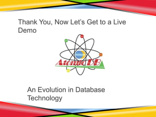 An Evolution in Database
Technology
Thank You, Now Let’s Get to a Live
Demo
 