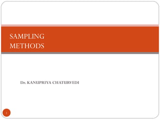 SAMPLING
    METHODS



      Dr. KANUPRIYA CHATURVEDI




1
 