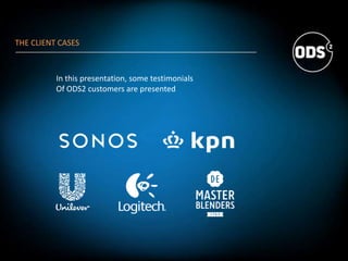 THE CLIENT CASES
In this presentation, some testimonials
Of ODS2 customers are presented
 