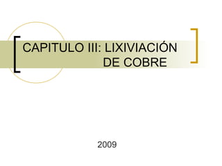 CAPITULO III: LIXIVIACIÓN
DE COBRE
2009
 