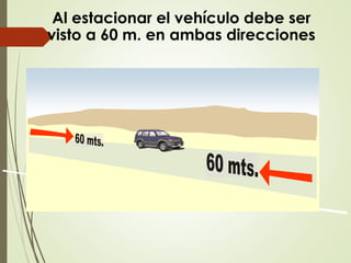 Al estacionar el vehículo debe ser
visto a 60 m. en ambas direcciones
 