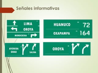 Señales informativas
LIMA
OROYA
LIMA
OROYA
HUANUCO
OXAPAMPA
MOROCOCHA
AVENIDA
GRAU SALIDA
 