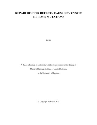 REPAIR OF CFTR DEFECTS CAUSED BY CYSTIC
FIBROSIS MUTATIONS
Li Shi
A thesis submitted in conformity with the requirements for the degree of
Master of Science, Institute of Medical Science,
in the University of Toronto
© Copyright by Li Shi 2013
 