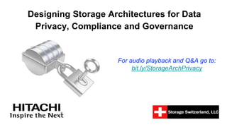 Designing Storage Architectures for Data
Privacy, Compliance and Governance
For audio playback and Q&A go to:
bit.ly/StorageArchPrivacy
 
