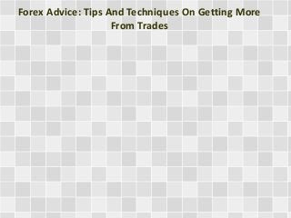 Forex Advice: Tips And Techniques On Getting More
From Trades
 
