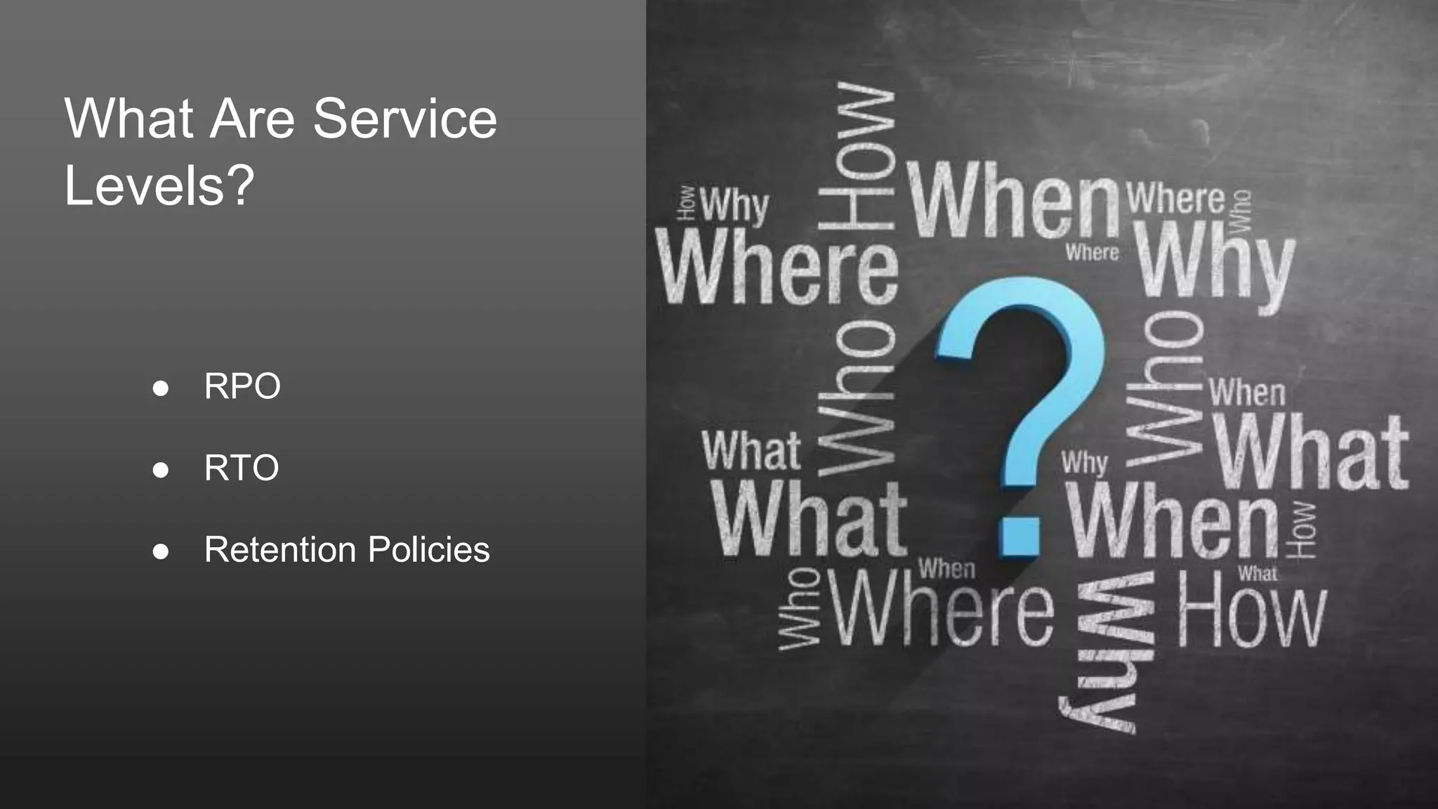 What Are Service
Levels?
● RPO
● RTO
● Retention Policies
 