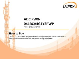 ADC PWX-
041RCA4G1YSPWP
PWX-041RCA4G1YSPWP
_______________________________________
How to Buy
Call: 1-877-878-9134 for this product Email: sales@launch3.net Click to send an RFQ:
http://www.launch3telecom.com/adc/pwx041rca4g1yspwp.html
 