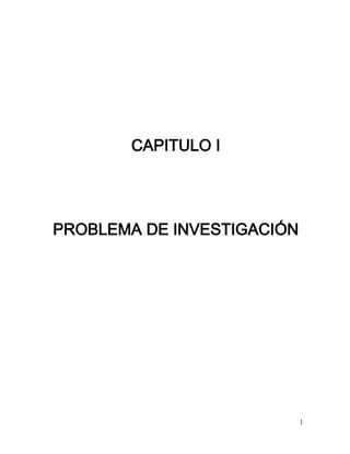 1
CAPITULO I
PROBLEMA DE INVESTIGACIÓN
 