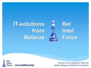 Bel
Intel
Force
www.biforce.by
– создание и продвижение сайтов
– профессиональный хостинг
– бизнес-консалтинг
– дизайн, фирстиль
IT-solutions
from
Belarus
We aim to turn customers’ ideas into
profit-making out-of-the-box IT-solutions!
 