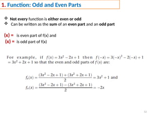 52
1. Function: Odd and Even Parts
 Not every function is either even or odd
 Can be written as the sum of an even part and an odd part
(x) = is even part of f(x) and
(x) = is odd part of f(x)
 
