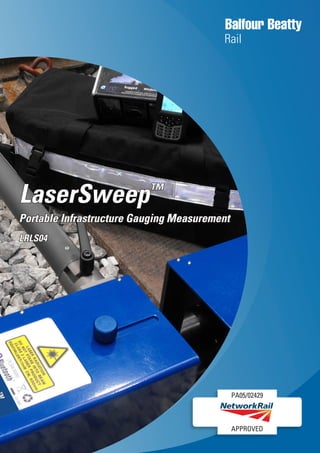 PA05/02429
APPROVED
LaserSweep™
Portable Infrastructure Gauging Measurement
LRLS04
 