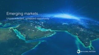 Emerging markets…
Unprecedented, untapped opportunity
 