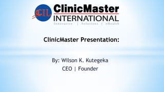 By: Wilson K. Kutegeka
CEO | Founder
ClinicMaster Presentation:
 
