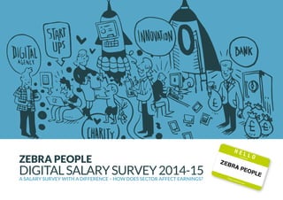 ZEBRA PEOPLE
DIGITALSALARYSURVEY2014-15A SALARY SURVEY WITH A DIFFERENCE – HOW DOES SECTOR AFFECT EARNINGS?
 