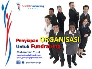 PenyiapanPenyiapan ORGANISASIORGANISASI
UntukUntuk FundraisingFundraising
Muhammad Yusuf
yusufyudapraja@gmail.com
yusuf_yudapraja@yahoo.com
@yusufyudapraja
 