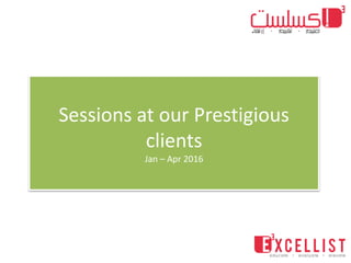 Sessions at our Prestigious
clients
Jan – Apr 2016
 
