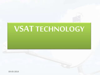 VSAT TECHNOLOGY
09-05-2014
 
