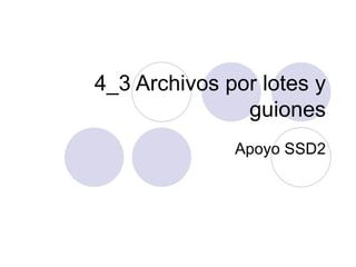 4_3 Archivos por lotes y guiones Apoyo SSD2 