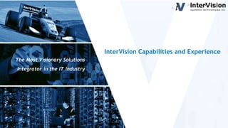 The Most Visionary Solutions
Integrator in the IT Industry
InterVision Capabilities and Experience
 