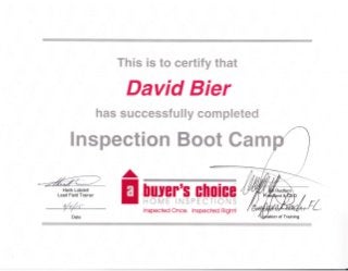 has successfully completed
[uyer's uhuice
HOME INST}LCTIONS
lnspected Once. lnspected Rightl
This is to certify that
^L
@
David Bier
lnspection Boot Cam
Hank Lobdell
Lead Field Trainer
q*
Date
 