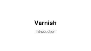 Varnish
Introduction
 