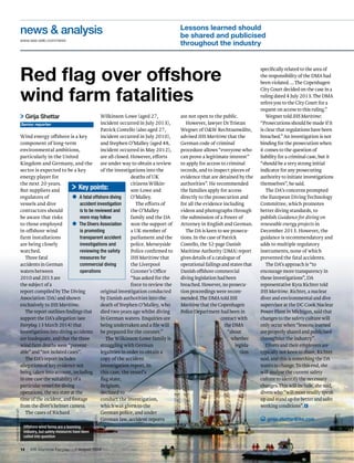 14 IHS Maritime Fairplay 7 August 2014
news & analysis
www.sea-web.com/news
Wind energy offshore is a key
component of long-term
environmental ambitions,
particularly in the United
Kingdom and Germany, and the
sector is expected to be a key
energy player for
the next 20 years.
But suppliers and
regulators of
vessels and dive
contractors should
be aware that risks
to those employed
in offshore wind
farm installations
are being closely
watched.
Three fatal
accidents in German
waters between
2010 and 2013 are
the subject of a
report compiled byThe Diving
Association (DA) and shown
exclusively to IHS Maritime.
The report outlines ﬁndings that
support the DA’s allegation (see
Fairplay 13 March 2014) that
investigations into diving accidents
are inadequate, and that the three
wind farm deaths were “prevent-
able” and “not isolated cases”.
The DA’s report includes
allegations of key evidence not
being taken into account, including
in one case the suitability of a
particular vessel for diving
operations, the sea state at the
time of the incident, and footage
from the diver’s helmet camera.
The cases of Richard
Wilkinson-Lowe (aged 27,
incident occurred in July 2013),
Patrick Costello (also aged 27,
incident occurred in July 2010),
and Stephen O’Malley (aged 48,
incident occurred in May 2012),
are all closed. However, efforts
are under way to obtain a review
of the investigations into the
deaths of UK
citizens Wilkin-
son-Lowe and
O’Malley.
The efforts of
the O’Malley
family and the DA
won the support of
a UK member of
parliament and the
police. Merseyside
Police conﬁrmed to
IHS Maritime that
the Liverpool
Coroner’s Office
“has asked for the
force to review the
original investigation conducted
by Danish authorities into the
death of Stephen O’Malley, who
died two years ago whilst diving
in German waters. Enquiries are
being undertaken and a ﬁle will
be prepared for the coroner.”
The Wilkinson-Lowe family is
struggling with German
legalities in order to obtain a
copy of the accident
investigation report. In
this case, the vessel’s
ﬂag state,
Belgium,
declined to
conduct the investigation,
which was given to the
German police, and under
German law, accident reports
are not open to the public.
However, lawyer Dr Tristan
Wegner of O&W Rechtsanwälte,
advised IHS Maritime that the
German code of criminal
procedure allows “everyone who
can prove a legitimate interest”
to apply for access to criminal
records, and to inspect pieces of
evidence that are detained by the
authorities”. He recommended
the families apply for access
directly to the prosecution and
for all the evidence including
videos and photographs through
the submission of a Power of
Attorney in English and German.
The DA is keen to see prosecu-
tions. In the case of Patrick
Costello, the 52-page Danish
MaritimeAuthority (DMA) report
gives details of a catalogue of
operational failings and states that
Danish offshore commercial
diving legislation had been
breached. However, no prosecu-
tion proceedings were recom-
mended.The DMA told IHS
Maritime that the Copenhagen
Police Department had been in
contact with
the DMA
“about
whether
legisla-
tion
Red ﬂag over offshore
wind farm fatalities
> Girija Shettar
Senior reporter
> Key points:
• A fatal offshore diving
accident investigation
is to be reviewed and
more may follow
• The Divers Association
is promoting
transparent accident
investigations and
reviewing the safety
measures for
commercial diving
operations
speciﬁcally related to the area of
the responsibility of the DMA had
been violated. ...The Copenhagen
City Court decided on the case in a
ruling dated 4 July 2013.The DMA
refers you to the City Court for a
request on access to this ruling.”
Wegner told IHS Maritime:
“Prosecutions should be made if it
is clear that regulations have been
breached.”An investigation is not
binding for the prosecution when
it comes to the question of
liability for a criminal case, but it
“should be a very strong initial
indicator for any prosecuting
authority to initiate investigations
themselves”, he said.
The DA’s concerns prompted
the European Diving Technology
Committee, which promotes
better diving standards, to
publish Guidance for diving on
renewable energy projects in
December 2013. However, the
guidance is recommendatory and
adds to multiple regulatory
instruments, none of which
prevented the fatal accidents.
The DA’s approach is “to
encourage more transparency in
these investigations”, DA
representative Kyra Richter told
IHS Maritime. Richter, a nuclear
diver and environmental and dive
supervisor at the DC Cook Nuclear
Power Plant in Michigan, said that
changes to the safety culture will
only occur when “lessons learned
are properly shared and publicised
throughout the industry”.
Divers and their employers are
typically not keen to share, Richter
said, and this is something the DA
wants to change.To this end, she
will analyse the current safety
culture to identify the necessary
changes.This will include, she said,
divers who “will more readily speak
up and stand up for better and safer
working conditions”. 
girija.shettar@ihs.com
Lessons learned should
be shared and publicised
throughout the industry
Offshore wind farms are a booming
industry, but safety measures have been
called into question
CromartyFirthdeepwaterport
©IHS Global Limited 2014 All rights reserved Reproduced with permission
 