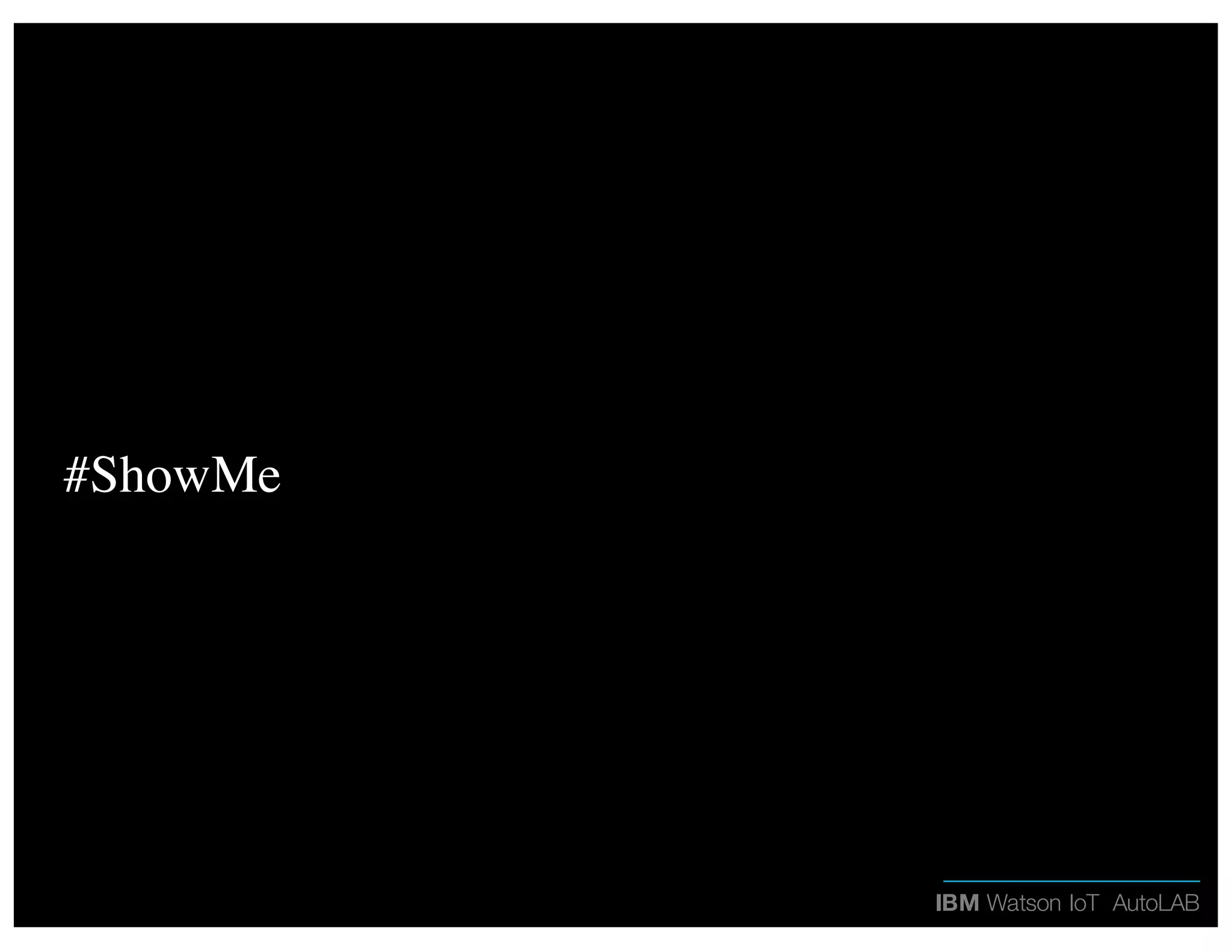 IBM Watson IoT AutoLAB
#ShowMe
 