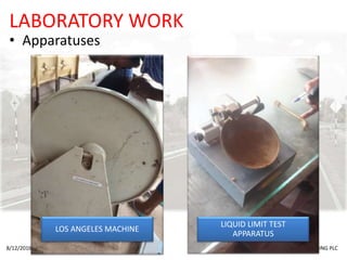 LABORATORY WORK
• Apparatuses
8/12/2016 ACCESS ENGINEERING PLC
LOS ANGELES MACHINE
LIQUID LIMIT TEST
APPARATUS
 