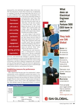 Quality Digest/March 2007 47
dominated by a few individuals and suppress others in the room.
The four-step process ensures that everyone has an opportunity
to contribute. To do this, the team leader takes four sets of 3 × 5
in. cards of different colors—green, yellow, red and purple. First,
hand each participant a green card and give them three minutes to
write down their “good” ideas. After
the allotted time, turn the cards over.
Next, give them the yellow card, on
which they will take three minutes
to write down their “crazy” ideas.
Repeat the process for the red card
(“stupid” ideas) and the purple card
(“funny” ideas). The thinking time
per idea will be equal to three minutes
divided by the number of ideas.
	 As seen in figure 3, this exercise
demonstrates that the thinking time
per idea (along with the extent of
innovation) increases from “good” to
“funny” ideas. Experience shows that
so-called “good” ideas are captured
without much thinking. Real innova-
tion begins with the “crazy” ideas and
maxes out with the “funny” ideas,
which are the hardest to uncover.
	 Generating new and innovative
ideas is fundamental to driving
improvement. Having established
a business model consisting of key
processes, and mastered the technique to generate innovative
ideas, top management can focus on driving improvement in every
department. Focusing on improvement will create a more exciting
environment, and lead to employee engagement and a forward-
moving, growing organization. This can create new opportunities
for employees by the use of additional resources availed through
improvement initiatives such as lean or Six Sigma.
Establishing measures for performance
improvement
	 Once improvement becomes part of an organization’s culture,
measurements can be established to monitor and sustain it. Usu-
ally the tendency is to establish financial measures for keeping top
management informed and preventing the initiative from being
dropped. However, direct measures of improvement will improve
an initiative’s success rate as well as the organization’s bottom
line. After talking to many Six Sigma professionals, I’ve noticed a
Figure 3: Generating Innovation
Average
thinking
time (min.)
per idea
Good	 Crazy	 Stupid	 Funny
Extent of innovation
Focusing on
improvement
will create a
more exciting
environment,
and lead to
employee
engagement
and a forward-
moving, growing
organization.
More ideas Less ideas
 