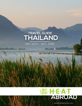TRAVEL GUIDE
THAILAND
ABROAD
HeatEstablishment.com
MAY 16TH - 31ST, 2016
 