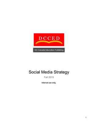 
 
 
 
 
 
Social Media Strategy 
Fall 2015 
Internal use only. 
   
1 
 
