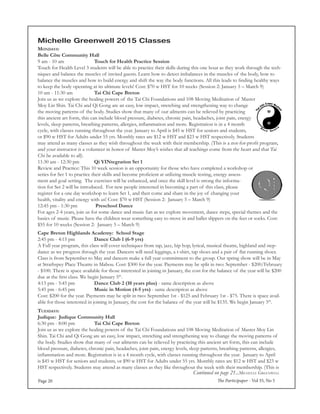 The Participaper - Vol 35, No 5Page 20
Michelle Greenwell 2015 Classes
Mondays:
Belle Côte Community Hall
9 am - 10 am		 Touch for Health Practice Session
Touch for Health Level 3 students will be able to practice their skills during this one hour as they work through the tech-
niques and balance the muscles of invited guests. Learn how to detect imbalances in the muscles of the body, how to
balance the muscles and how to build energy and shift the way the body functions. All this leads to finding healthy ways
to keep the body operating at its ultimate levels! Cost: $70 w HST for 10 weeks (Session 2: January 5 – March 9)
10 am - 11:30 am		 Tai Chi Cape Breton
Join us as we explore the healing powers of the Tai Chi Foundations and 108 Moving Meditation of Master
Moy Lin Shin. Tai Chi and Qi Gong are an easy, low impact, stretching and strengthening way to change
the moving patterns of the body. Studies show that many of our ailments can be relieved by practicing
this ancient art form, this can include blood pressure, diabetes, chronic pain, headaches, joint pain, energy
levels, sleep patterns, breathing patterns, allergies, inflammation and more. Registration is in a 4 month
cycle, with classes running throughout the year. January to April is $45 w HST for seniors and students,
or $90 w HST for Adults under 55 yrs. Monthly rates are $12 w HST and $23 w HST respectively. Students
may attend as many classes as they wish throughout the week with their membership. (This is a not-for-profit program,
and your instructor is a volunteer in honor of Master Moy’s wishes that all teachings come from the heart and that Tai
Chi be available to all).
11:30 am - 12:30 pm 	 Qi YINtegration Set 1
Review and Practice: This 10 week session is an opportunity for those who have completed a workshop or
series for Set 1 to practice their skills and become proficient at utilizing muscle testing, energy assess-
ment and goal setting. The exercises will be enhanced, and once the skill level is strong the informa-
tion for Set 2 will be introduced. For new people interested in becoming a part of this class, please
register for a one day workshop to learn Set 1, and then come and share in the joy of changing your
health, vitality and energy with us! Cost: $70 w HST (Session 2: January 5 – March 9)
12:45 pm - 1:30 pm	 Preschool Dance
For ages 2-4 years, join us for some dance and music fun as we explore movement, dance steps, special themes and the
basics of music. Please have the children wear something easy to move in and ballet slippers on the feet or socks. Cost:
$55 for 10 weeks (Session 2: January 5 – March 9)
Cape Breton Highlands Academy: School Stage
2:45 pm - 4:15 pm		 Dance Club 1 (6-9 yrs)
A Full year program, this class will cover techniques from tap, jazz, hip hop, lyrical, musical theatre, highland and step-
dance as we progress through the year. Dancers will need leggings, a t-shirt, tap shoes and a pair of flat running shoes.
Class is from September to May and dancers make a full year commitment to the group. Our spring show will be in May
at Strathspey Place Theatre in Mabou. Cost: $300 for the year. Payments may be split in two: September - $200/February
- $100. There is space available for those interested in joining in January, the cost for the balance of the year will be $200
due at the first class. We begin January 5th
.
4:15 pm - 5:45 pm		 Dance Club 2 (10 years plus) - same description as above
5:45 pm - 6:45 pm		 Music in Motion (4-5 yrs) - same description as above
Cost: $200 for the year. Payments may be split in two: September 1st - $125 and February 1st - $75. There is space avail-
able for those interested in joining in January, the cost for the balance of the year will be $135. We begin January 5th
.
Tuesdays:
Judique: Judique Community Hall
6:30 pm - 8:00 pm		 Tai Chi Cape Breton
Join us as we explore the healing powers of the Tai Chi Foundations and 108 Moving Meditation of Master Moy Lin
Shin. Tai Chi and Qi Gong are an easy, low impact, stretching and strengthening way to change the moving patterns of
the body. Studies show that many of our ailments can be relieved by practicing this ancient art form, this can include
blood pressure, diabetes, chronic pain, headaches, joint pain, energy levels, sleep patterns, breathing patterns, allergies,
inflammation and more. Registration is in a 4 month cycle, with classes running throughout the year. January to April
is $45 w HST for seniors and students, or $90 w HST for Adults under 55 yrs. Monthly rates are $12 w HST and $23 w
HST respectively. Students may attend as many classes as they like throughout the week with their membership. (This is
Continued on page 21...Michelle Greenwell
 