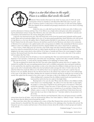 The Participaper - Vol 35, No 5Page 6
Continued on page 7...Christmas Story
Hope is a star that shines in the night...
Peace is a ribbon that circles the earth
Morrisons’ Store stood at the head of the wharf for many years. In 1905, the small
coastal packet arrived on schedule in early December filled with crates of goods - great
casks of molasses, barrels of nails, boxes of fruit and crates of cloth and sewing supplies.
With due dispatch all was unloaded and promptly transferred to the store where everything
found its place.
	 Inside the store, on a side shelf near the bolts of cloth, were rolls of ribbon to be
used for adornment of dresses and hats. One of the ribbons was a bright tafetta with green and yellow and purple be-
ing the predominant colours. Young Alice Morrison, nine years old in that year and an active child full of curiosity and
conversation, had watched all of the activity taking place around her.
	 A girl who was interested in the past, Alice had heard many stories from her grand-uncle Zachariah and her grand-
mother Maria and took particular delight in the story of her great-grand-grandmother, Sarah Nicholson who had arrived
in Cape Breton as a five year old orphan. Both of Sarah’s parents had died of some disease on the journey across the
North Atlantic from the old country. However, she had been cared for by the Morrisons and others in the community
of Morrison Cove and came to be a gifted teacher with a strong interest in children. She married Jacob Morrison and, in
addition to their own children, she and Jacob raised five adopted children who came to them from an orphanage.
	 One of those, a black child, grew up to become a fine Gaelic singer and often visited his adoptive family at Mor-
rison Cove when he returned from his work as a ship’s Captain aboard one of the last sail-driven schooners. Alice had
delighted in the many stories that he often told her of his trips to Australia and China as his vessel engaged in trading
journeys. She learned much from him about hungry children on the streets of cities on the other side of the world as
well as in places like New York.
	 Given her curiousity about far-off places, it was not surprising that Alice was much interested in the upcoming
departure of her aunt Jane, a trained nurse and teacher who was planning - together with other young like-minded young
people from Nova Scotia - to work and live amongst children in an orphanage in Vanarea, India.
	 The trip was planned for shortly after the New Year and, as Jane packed her suitcase and a box of supplies, Alice
watched her carefully. Her aunt was packing practical items such as scribblers and pencils, shoes and patent medicines.
As she watched her, she asked her aunt promise to write to her often about the children in India; just then, her eyes lit
upon on the roll of colourful tafetta ribbon that she had admired earlier amongst the bolts of cloth in the store. She
asked her father how much the ribbon cost. He told her that it was an expensive item at 20 cents a yard but that was
because it was very durable. However the cost did not deter her as she asked if she could use some of her small savings
to buy some of the ribbon. Her father, thinking that she wished it for herself, said that he would give her as much as she
wanted. She replied that she wanted to buy some to give to Aunt Jane to take to the children in the orphanage in. Her
father, holding back a statement that the children needed much more practical items,
humoured her and let her buy two yards of the bright fabric.
	 Running back to her aunt she said, “Please take this ribbon to the children in India.
I want them to see something bright - the yellow is for stars that shine on clear nights;
the purple is a colour that is hopeful for me; and the green is for memory.” Obviously
excited she continued, “I hope that some of them will write to me. I am going to hang
up a piece of the ribbon in my room to remind me of you and them. I hope that you
will give a piece to some of the children my age and tell them I think about them and
hope some day to go there to help them too.” Aunt Jane smiled as she promised to do
all of that.
For several years after her aunt had departed, Alice now and again received a carefully
written letter from far off India - each one mentioned the ribbon. One writer called it a “ribbon of hope.” Another said
that she knew that the ribbon went all around the world.”
	 Many years later, when Alice was studying to be a nurse at Glace Bay Hospital, there arrived at the hospital a tall
woman dressed in a beautiful Sari. Her name was Rama, she had been at the orphanage when Aunt Jane first arrived. She
had grown up to be a teacher and had come to Nova Scotia to lecture about life in India to church groups and students
in the schools.
 