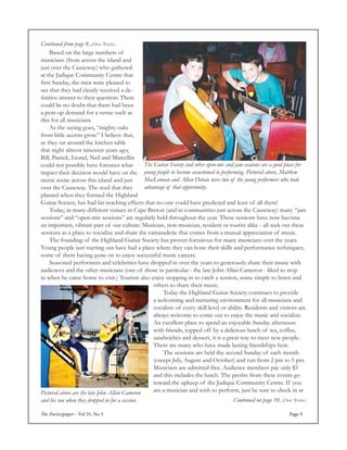 The Participaper - Vol 35, No 5 Page 9
	 Based on the large numbers of
musicians (from across the island and
just over the Causeway) who gathered
at the Judique Community Centre that
first Sunday, the men were pleased to
see that they had clearly received a de-
finitive answer to their question: There
could be no doubt that there had been
a pent-up demand for a venue such as
this for all musicians.
	 As the saying goes, “mighty oaks
from little acorns grow.” I believe that,
as they sat around the kitchen table
that night almost nineteen years ago,
Bill, Patrick, Lionel, Neil and Marcellin
could not possibly have foreseen what
impact their decision would have on the
music scene across this island and just
over the Causeway. The seed that they
planted when they formed the Highland
Guitar Society, has had far-reaching effects that no-one could have predicted and least of all them!
	 Today, in many different venues in Cape Breton (and in communities just across the Causeway) many “jam
sessions” and “open-mic sessions” are regularly held throughout the year. These sessions have now become
an important, vibrant part of our culture: Musician, non-musician, resident or tourist alike - all seek out these
sessions as a place to socialize and share the camaraderie that comes from a mutual appreciation of music.
	 The founding of the Highland Guitar Society has proven fortuitous for many musicians over the years.
Young people just starting out have had a place where they can hone their skills and performance techniques;
some of them having gone on to enjoy successful music careers.
	 Seasoned performers and celebrities have dropped in over the years to generously share their music with
audiences and the other musicians (one of those in particular - the late John Allan Cameron - liked to stop
in when he came home to visit.) Tourists also enjoy stopping in to catch a session, some simply to listen and
others to share their music.
	 Today the Highland Guitar Society continues to provide
a welcoming and nurturing environment for all musicians and
vocalists of every skill level or ability. Residents and visitors are
always welcome to come out to enjoy the music and socialize.
An excellent place to spend an enjoyable Sunday afternoon
with friends, topped off by a delicious lunch of tea, coffee,
sandwiches and dessert, it is a great way to meet new people.
There are many who have made lasting friendships here.
	 The sessions are held the second Sunday of each month
(except July, August and October) and run from 2 pm to 5 pm.
Musicians are admitted free. Audience members pay only $5
and this includes the lunch. The profits from these events go
toward the upkeep of the Judique Community Centre. If you
are a musician and wish to perform, just be sure to check in at
Continued from page 8...One Thing
Pictured above are the late John Allan Cameron
and his son when they dropped in for a session.
The Guitar Society and other open-mic and jam sessions are a good place for
young people to become accustomed to performing. Pictured above, Matthew
MacLennan and Allan Debaie were two of the young performers who took
advantage of that opportunity.
Continued on page 10...One Thing
 