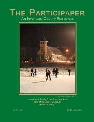 The Participaper - Vol 35, No 5 Page 1
Vol 35, No. 5 Dec 2014/Jan 2015
The Participaper
An Inverness County Periodical
Ancestors Unlimited & the Christmas Story
One Thing Leads to Another
and Much More....
Photo courtesy of Gerard Gillis
 