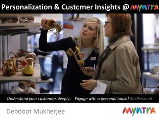 Understand your customers deeply ... Engage with a personal touch! #ItsPersonal
Debdoot Mukherjee
Personalization & Customer Insights @
 