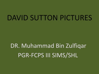 DAVID SUTTON PICTURES
DR. Muhammad Bin Zulfiqar
PGR-FCPS III SIMS/SHL
 