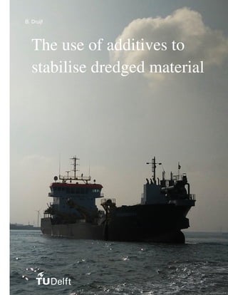 The use of additives to
stabilise dredged material
B. Druijf
 