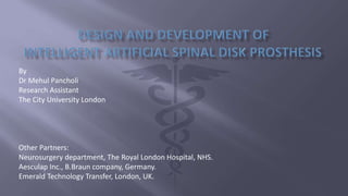 By
Dr Mehul Pancholi
Research Assistant
The City University London
Other Partners:
Neurosurgery department, The Royal London Hospital, NHS.
Aesculap Inc., B.Braun company, Germany.
Emerald Technology Transfer, London, UK.
 