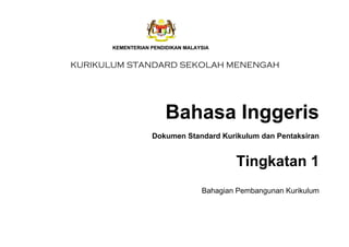 KURIKULUM STANDARD SEKOLAH MENENGAH
Bahasa Inggeris
Dokumen Standard Kurikulum dan Pentaksiran
Tingkatan 1
Bahagian Pembangunan Kurikulum
 