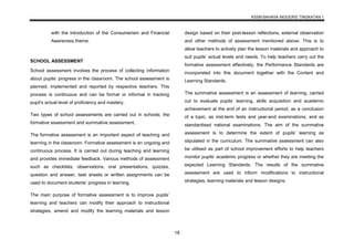 KSSM BAHASA INGGERIS TINGKATAN 1
18
with the introduction of the Consumerism and Financial
Awareness theme.
SCHOOL ASSESSMENT
School assessment involves the process of collecting information
about pupils’ progress in the classroom. The school assessment is
planned, implemented and reported by respective teachers. This
process is continuous and can be formal or informal in tracking
pupil’s actual level of proficiency and mastery.
Two types of school assessments are carried out in schools; the
formative assessment and summative assessment.
The formative assessment is an important aspect of teaching and
learning in the classroom. Formative assessment is an ongoing and
continuous process. It is carried out during teaching and learning
and provides immediate feedback. Various methods of assessment
such as checklists, observations, oral presentations, quizzes,
question and answer, task sheets or written assignments can be
used to document students’ progress in learning.
The main purpose of formative assessment is to improve pupils’
learning and teachers can modify their approach to instructional
strategies, amend and modify the learning materials and lesson
design based on their post-lesson reflections, external observation
and other methods of assessment mentioned above. This is to
allow teachers to actively plan the lesson materials and approach to
suit pupils’ actual levels and needs. To help teachers carry out the
formative assessment effectively, the Performance Standards are
incorporated into this document together with the Content and
Learning Standards.
The summative assessment is an assessment of learning, carried
out to evaluate pupils’ learning, skills acquisition and academic
achievement at the end of an instructional period; as a conclusion
of a topic, as mid-term tests and year-end examinations, and as
standardised national examinations. The aim of the summative
assessment is to determine the extent of pupils’ learning as
stipulated in the curriculum. The summative assessment can also
be utilised as part of school improvement efforts to help teachers
monitor pupils’ academic progress or whether they are meeting the
expected Learning Standards. The results of the summative
assessment are used to inform modifications to instructional
strategies, learning materials and lesson designs.
 