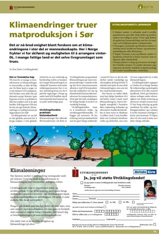 15
Klimaendringer truer
matproduksjon i Sør
Det er nå bred enighet blant forskere om at klima-
endringene i stor del er menneskeskapte. Her i Norge
frykter vi for skiføret og muligheten til å arrangere vinter-
OL. I mange fattige land er det selve livsgrunnlaget som
trues.
Klimaløsninger
Her hjemme merker vi med undring varmegrader midt
på vinteren. I tropiske strøk er konsekvensene av
klimaendringene mer katastrofale. Avlingene svikter.
Utviklingsfondet nisje er å kombinere miljø- og
utviklingstiltak. Vi har 30 års erfaring med å gjøre fattige
småbønder i stand til å overleve - når årstidene løper løpsk,
og dyrkningsforholdene er uforutsigbare. Nå satser vi enda
sterkere. Blir du en støttespiller?
Pengene går til dem som ikke har skyld i det som skjer, men
som må leve med konsekvensene. Du kan gjøre en forskjell,
støtt oss med et valgfritt beløp i måneden eller benytt deg
av betalingsløsningen på www.utviklingsfondet.no.
Din støtte viser at du tar både fattigdom og
klimaendringer på alvor.
Ja, jeg vil støtte Utviklingsfondet!
Ja, jeg ønsker å støtte Utviklingsfondet med AvtaleGiro-trekk.
Mottaker:
Utviklingsfondet
Mottakers kontonr:
8101.39.00345
Avtalen kan sies opp uten varsel med melding til banken.
Navn:
Adresse:
Postnr: Poststed:
Beløp som trekkes den 15. i hver måned:
Annet beløp
Jeg ønsker å motta varsel i forkant av betalingen
Belast mitt kontonummer
KID-nr (siffer) fylles ut av Utviklingsfondet
Sted/dato Underskrift
Kupongen må returneres ferdig utfylt til: Utviklingsfondet, Grensen 9b, 0159 Oslo
Tlf: 23 10 96 00 Faks: 23 10 96 01 E-post: u-fondet@u-fondet.no Hjemmeside: www. utviklingsfondet.no
kr. 100,- kr. 200,-
Hvis du ønsker å få skattefritak for beløpet du
gir, må du fylle inn personnr. 11 siffer.
Utviklingsfondet innberetter beløp som faller inn
under fritaksordningen til Skattedirektoratet.
Vi takker for gaven på
vegne av mottakeren i
Sør.
Medlemsskap i Spire
Det er fremdeles håp
Til tross for at mange av kon-
sekvensene av klimaendringer
er irreversible, er ikke alt håp
ute. De fleste land er enige i at
vi må redusere CO2-utslippene.
Det forskes som aldri før på
alternativ energi. Mannen i gata
begynner å kreve at politikerne
ikke bare snakker, men at de også
handler. Folk begynner å bli mer
bevisst sitt eget forbruk. Klima-
endringer er endelig kommet på
dagsordenen for fullt.
Utviklingsfondet tar sin del
av det globale ansvaret for å
berge miljøet. I vårt globale
arbeid for en mer rettferdig og
bærekraftig verden, er kampen
for å stoppe klimaendringene en
viktig del. Sammen med andre
miljøorganisasjoner har vi en
stor utfordring foran oss, for å
påvirke regjeringer i Norge og
andre land til å forplikte seg til
internasjonale konvensjoner og
ta andre nødvendige grep.
Utviklingsfondets
praktiske
bistandsarbeid
Klimaendringer har allerede
fått konsekvenser i de fleste av
Utviklingsfondets programland.
Klimaendringene gir størst tem-
peraturøkninger i tropiske strøk,
og der hvor naturressursene
allerede er tøyd til bristepunktet,
kan økt usikkerhet om vær og
klimaforhold få katastrofale kon-
sekvenser for matproduksjonen.
Dette gjør det enda vanskeligere
for fattige bønder å overleve en
vanskelig hverdag.
Utviklingsfondets nisje
er å kombinere miljø- og
utviklingsproblematikk. Vi
bygger på nærmere 30 års
erfaring med prosjektarbeid
som har gjort fattige småbønder
i stand til å leve av det de selv
dyrker under vanskelige og
uforutsigbare dyrking forhold.Vi
arbeider med og for de uten skyld
i klimaendringene, men som må
leve med konsekvensene.
Det finnes en rekke tiltak
som kan hjelpe bøndene til å
stå bedre rustet i møte med
klimaendringene. Større bio-
logisk mangfold i bondens
åker, treplanting, frøbanker og
alternative landbruksteknik-
ker er bare noen av tiltakene
vi jobber med. I sum handler
dette om å redusere bøndenes
risiko og sårbarhet, noe som
vil være avgjørende for å takle
klimaendringene.
Utviklingsfondets oppgave
er å bidra til at fattige bønder
får miljøvennlige og økologiske
alternativer til et ofte ensartet
landbruk. Dette gir bøndene
sikrere avlinger under uforut-
sigbart vær, bedre ernæring og
det krever mindre innsatsvarer.
Vi har lang erfaring og gode
resultater fra miljø- og utvi-
klingsprosjekter, og vi ønsker
å styrke innsatsen ytterligere i
årene som kommer. Vi håper
dere vil være med å støtte oss i
dette viktige arbeidet.
I Malawi støtter vi arbeidet med å utvikle
peanøttsorter som tåler tørke bedre og modnes
raskere enn tidligere sorter. Vi har også bidratt
til opplæring i kassavadyrking, som har vist seg å
være en livreddende plante i tørkeperioder.
I Nicaragua, Guatemala og Honduras støtter vi
arbeidet med å utvikle nye bønne- og maissorter,
spesialtilpasset ulike klimasoner.
I Nepal, Vietnam, Laos og Bhutan støtter vi
bøndenes arbeid for å finne rissorter som er
tilpasset ulike vekstforhold.
I Etiopia planter vi skog og terrasserer terrenget
for å hindre erosjon. Vi samler dessuten opp
regnvann og støtter småskala irrigasjonsanlegg
for å bedre vanntilførselen i tørketiden.
•
•
•
•
UTVIKLINGSFONDETS LØSNINGER
Av Tone Dalen, Utviklingsfondet
 