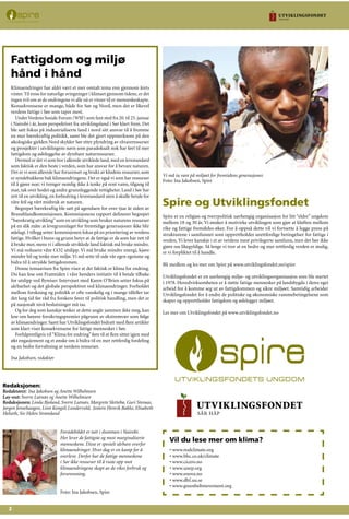 Fattigdom og miljø
hånd i hånd
Klimaendringer har aldri vært et mer omtalt tema enn gjennom årets
vinter. Til tross for naturlige svingninger i klimaet gjennom tidene, er det
ingen tvil om at de endringene vi alle nå er vitner til er menneskeskapte.
Konsekvensene er mange, både for Sør og Nord, men det er likevel
verdens fattige i Sør som taper mest.
Under Verdens Sosiale Forum (WSF) som fant sted fra 20. til 25. januar
i Nairobi i år, kom perspektivet fra utviklingsland i Sør klart frem. Det
ble satt fokus på industrialiserte land i nord sitt ansvar til å fremme
en mer bærekraftig politikk, samt ble det gjort oppmerksom på den
økologiske gjelden Nord skylder Sør etter plyndring av råvareressurser
og prosjekter i utviklingens navn som paradoksalt nok har ført til mer
fattigdom og ødeleggelse av dyrebare naturressurser.
Dermed er det vi som bor i allerede utviklede land, med en levestandard
som faktisk er den beste i verden, som har ansvar for å bevare naturen.
Det er vi som allerede har forurenset og brukt av klodens ressurser, som
er syndebukkene bak klimaendringene. Det er også vi som har ressurser
til å gjøre noe; vi trenger nemlig ikke å tenke på rent vann, tilgang til
mat, tak over hodet og andre grunnleggende rettigheter. Land i Sør har
rett til en utvikling, en forbedring i levestandard uten å skulle betale for
våre feil og vårt misbruk av naturen.
Begrepet bærekraftig ble satt på agendaen for over tjue år siden av
Brundtlandkommisjonen. Kommisjonens rapport definerer begrepet
“bærekratig utvikling”som en utvikling som bruker naturens ressurser
på en slik måte at levegrunnlaget for fremtidige generasjoner ikke blir
ødelagt. I tillegg setter kommisjonen fokus på en prioritering av verdens
fattige. Hvilket i bunn og grunn betyr at de fattige er de som har rett til
å bruke mer, mens vi i allerede utviklede land faktisk må bruke mindre.
Vi må redusere våre CO2 utslipp. Vi må bruke mindre energi, kjøre
mindre bil og tenke mer miljø.Vi må sette til side vår egen egoisme og
bidra til å utrydde fattigdommen.
Denne temaavisen fra Spire viser at det faktisk er klima for endring.
Du kan lese om Framtiden i våre henders initiativ til å betale tilbake
for utslipp ved flyreiser. Intervjuet med Karen O’Brien setter fokus på
sårbarhet og det globale perspektivet ved klimaendringer. Forholdet
mellom forskning og politikk er ofte vanskelig og i mange tilfeller tar
det lang tid før råd fra forskere fører til politisk handling, men det er
på nasjonalt nivå beslutninger må tas.
Og for deg som kanskje tenker at dette angår jammen ikke meg, kan
lese om høyere forsikringspremier pågrunn av ekstremvær som følge
av klimaendringer. Samt har Utviklingsfondet bidratt med flere artikler
som klart viser konsekvensene for fattige mennesker i Sør.
Forhåpentligvis vil“Klima for endring”føre til at flere sitter igjen med
økt engasjement og et ønske om å bidra til en mer rettferdig fordeling
og en bedre forvaltning av verdens ressurser.
Ina Jakobsen, redaktør
Redaksjonen:
Redaktører: Ina Jakobsen og Anette Wilhelmsen
Lay-out: Sverre Lutnæs og Anette Wilhelmsen
Redaksjonen: Linda Bjoland, Sverre Lutnæs, Margrete Slettebø, Guri Storaas,
Jørgen Jensehaugen, Linn Kongsli Lundervold, Jostein Henrik Bakke, Elisabeth
Helseth, Siv Helen Strømland
Spire og Utviklingsfondet
Spire er en religiøs og tverrpolitisk uavhengig organisasjon for litt “eldre” ungdom
mellom 18 og 30 år. Vi ønsker å motvirke utviklingen som gjør at kløften mellom
rike og fattige fremdeles øker. For å oppnå dette vil vi fortsette å legge press på
strukturene i samfunnet som opprettholder urettferdige betingelser for fattige i
verden. Vi lever kanskje i et av verdens mest privilegerte samfunn, men det bør ikke
gjøre oss likegyldige. Så lenge vi tror at en bedre og mer rettferdig verden er mulig,
er vi forpliktet til å handle.
Bli medlem og les mer om Spire på www.utviklingsfondet.no/spire
Utviklingsfondet er en uavhengig miljø- og utviklingsorganisasjon som ble startet
i 1978. Hovedvirksomheten er å støtte fattige mennesker på landsbygda i deres eget
arbeid for å komme seg ut av fattigdommen og sikre miljøet. Samtidig arbeider
Utviklingsfondet for å endre de politiske og økonomiske rammebetingelsene som
skaper og opprettholder fattigdom og ødelegger miljøet.
Les mer om Utviklingsfondet på www.utviklingsfondet.no
www.realclimate.org
www.bbc.co.uk/climate
www.cicero.no
www.unep.org
www.enova.no
www.dhf.uu.se
www.greenbeltmovement.org
•
•
•
•
•
•
•
Vi må ta vare på miljøet for fremtidens generasjoner.
Foto: Ina Jakobsen, Spire
Forsidebildet er tatt i slummen i Nairobi.
Her lever de fattigste og mest marginaliserte
menneskene. Disse er spesielt sårbare overfor
klimaendringer. Hver dag er en kamp for å
overleve. Derfor har de fattige menneskene
i Sør ikke ressurser til å ruste opp mot
klimaendringene skapt av de rikes forbruk og
forurensning.
Foto: Ina Jakobsen, Spire
Vil du lese mer om klima?
 