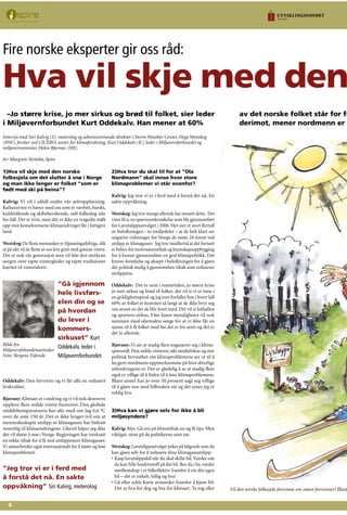 1)Hva vil skje med den norske
folkesjela om det slutter å snø i Norge
og man ikke lenger er folket ”som er
født med ski på beina”?
Kalvig: Vi vil i såfall endre vår selvoppfatning.
Kulturarven vi bærer med oss som et værbitt, barskt,
kuldetålende og skibeherskende, røft folkeslag står
for fall. Det er trist, men det er ikke en tragedie målt
opp mot konsekvensene klimaendringer får i fattigere
land.
Westskog:De fleste mennesker er tilpasningsdyktige, slik
at på sikt vil de fleste av oss leve greit med grønne vintre.
Det er nok vår generasjon som vil føle den sterkeste
sorgen over tapte vintergleder og tapte tradisjoner
knyttet til vinteridrett.
Oddekalv: Den forvitrer og vi får alle en redusert
livskvalitet.
Bjørnøy: Klimaet er i endring og vi vil nok dessverre
oppleve flere milde vintre fremover. Den globale
middeltemperaturen har økt med om lag 0,6 °C
over de siste 150 år. Det er ikke lenger tvil om at
menneskeskapte utslipp av klimagasser har bidratt
vesentlig til klimaendringene. Likevel håper jeg ikke
det vil slutte å snø i Norge. Regjeringen har iverksatt
en rekke tiltak for å få ned utslippeneav klimagasser.
Vi samarbeider også internasjonalt for å møte og løse
klimaproblemet.
2)Hva tror du skal til for at ”Ola
Nordmann” skal innse hvor store
klimaproblemer vi står ovenfor?
Kalvig: Jeg tror vi er i ferd med å forstå det nå. En
sakte oppvåkning.
Westskog: Jeg tror mange allerede har innsett dette. Det
viser bl.a. en spørreundersøkelse som ble gjennomført
for Lavutslippsutvalget i 2006. Her sier et stort flertall
av befolkningen - to tredjedeler – at de helt klart ser
negative virkninger for Norge de neste 20-årene ved
utslipp av klimagasser. Jeg tror imidlertid at det fortsatt
er behov for motivasjonstiltak og kunnskapsoppbygging
for å kunne gjennomføre en god klimapolitikk. Det
kreves forståelse og aksept i befolkningen for å gjøre
det politisk mulig å gjennomføre tiltak som reduserer
utslippene.
Oddekalv: Det er som i romertiden, jo større krise
jo mer sirkus og brød til folket, det vil si vi er inne i
en grådighetsspiral og jeg tror forfallet hos i hvert fall
60% av folket er kommet så langt at de ikke bryr seg
om annet en det de blir foret med. Det vil si fotballen
og sportens sirkus. Våre kjære myndigheter vil nok
sammen med oljemakta sørge for at vi ikke får en
sjanse til å få folket med før det er for seint og det er
det jo allerede.
Bjørnøy: Vi ser at stadig flere engasjerer seg i klima-
spørsmål. Den milde vinteren, økt mediefokus og stor
politisk bevissthet om klimaproblemene ser ut til å
ha gjort nordmenn oppmerksomme på hvor alvorlige
utfordringene er. Det er gledelig å se at stadig flere
også er villige til å bidra til å løse klimaproblemene.
Blant annet har jo over 50 prosent sagt seg villige
til å gjøre noe med bilbruken sin og det synes jeg er
veldig bra.
3)Hva kan vi gjøre selv for ikke å bli
miljøsyndere?
Kalvig: Mye. Gå inn på klimatiltak.no og få tips. Men
viktigst: stem på de politikerne som tør.
Westskog: Lavutslippsutvalget peker på følgende som du
kan gjøre selv for å redusere dine klimagassutslipp:
Kjøp lavutslippsbil når du skal skifte bil.Vurder om
du kan fylle biodrivstoff på din bil. Bor du i by, vurder
medlemskap i et bilkollektiv framfor å eie din egen
bil – det er enkelt, billig og bra!
Gå eller sykle korte avstander framfor å kjøre bil.
Det er bra for deg og bra for klimaet. Ta tog eller
•
•
Fire norske eksperter gir oss råd:
Hva vil skje med den
–Jo større krise, jo mer sirkus og brød til folket, sier leder
i Miljøvernforbundet Kurt Oddekalv. Han mener at 60%
av det norske folket står for fo
derimot, mener nordmenn er m
Av: Margrete Slettebø, Spire
Intervju med Siri Kalvig (S). meterolog og administrerande direktør i Storm Weather Center, Hege Westskog
(HW), forsker ved CICERO, senter for klimaforskning, Kurt Oddekalv (K), leder i Miljøvernforbundet og
miljøvernminister Helen Bjørnøy (HB).
Vil den norske folkesjela forsvinne om snøen forsvinner? Illust
”Jeg tror vi er i ferd med
å forstå det nå. En sakte
oppvåkning” Siri Kalvig, meterolog
”Gå igjennom
hele livsførs-
elen din og se
på hvordan
du lever i
kommers-
sirkuset” Kurt
Oddekalv, leder i
Miljøvernforbundet
Bilde fra
Miljøvernfobundetsnettsider.
Foto: Bergens Tidende
 