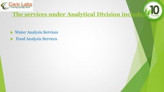 The services under Analytical Division included
 Water Analysis Services
 Food Analysis Services
 